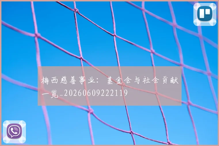 梅西慈善事业：基金会与社会贡献一览_20260609222119