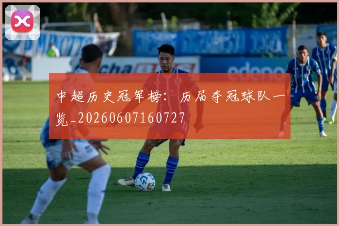 中超历史冠军榜：历届夺冠球队一览_20260607160727