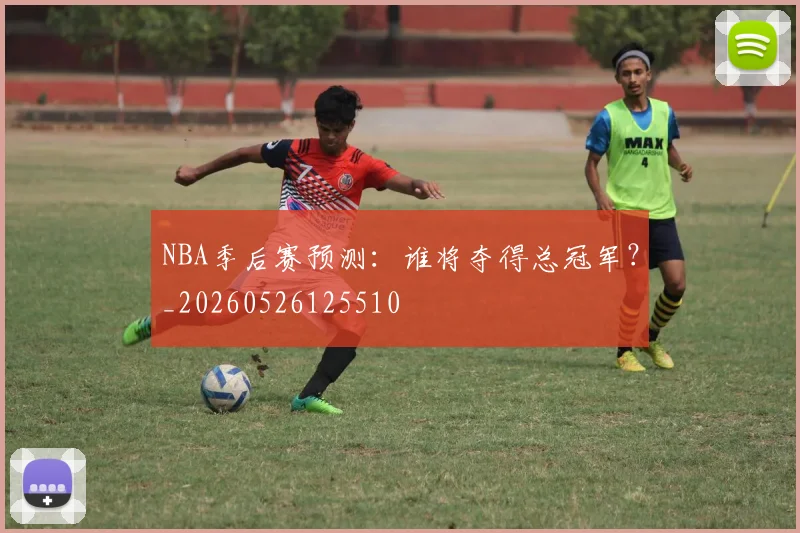 NBA季后赛预测:谁将夺得总冠军?_20260526125510