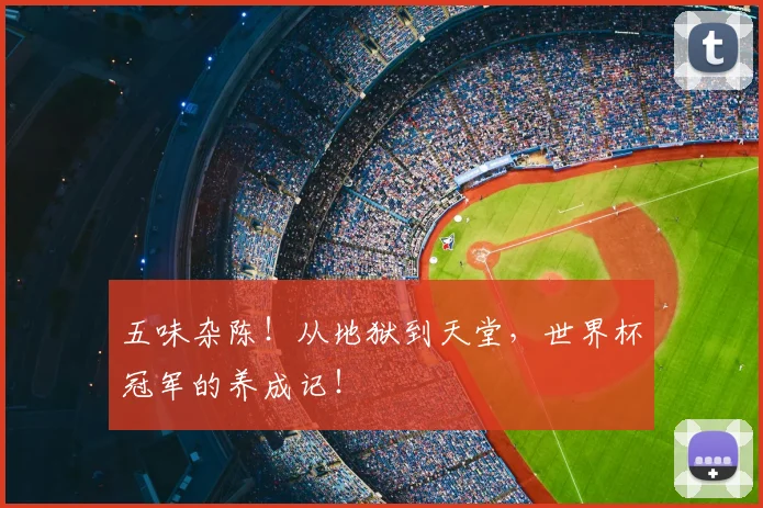 五味杂陈！从地狱到天堂，世界杯冠军的养成记！