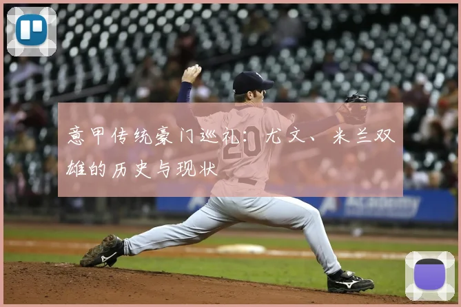 意甲传统豪门巡礼：尤文、米兰双雄的历史与现状