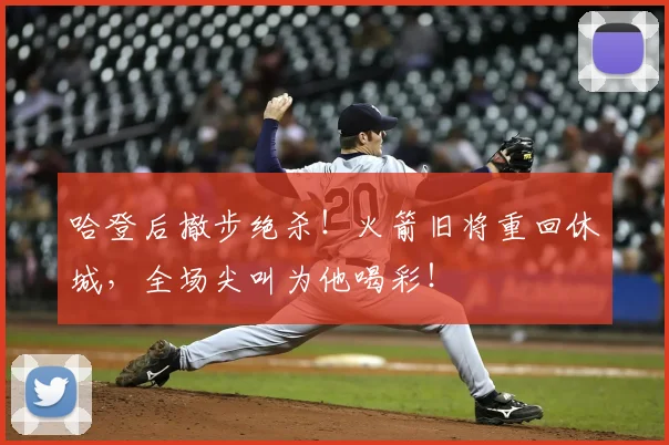 哈登后撤步绝杀！火箭旧将重回休城，全场尖叫为他喝彩！