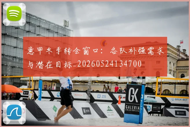意甲冬季转会窗口:各队补强需求与潜在目标_20260524134700